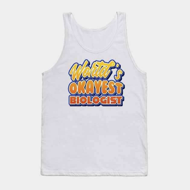 World's okayest biologist. Perfect present for mother dad friend him or her Tank Top by SerenityByAlex